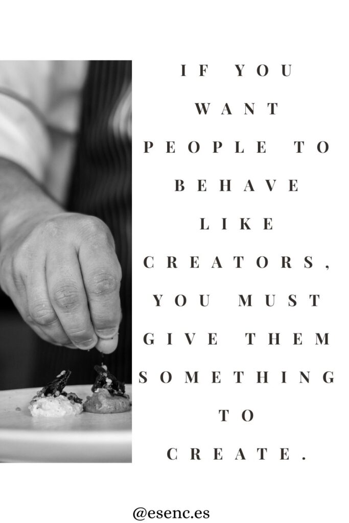 “If you want people to behave like creators, you must give them something to create.” – Inspirational quote on ownership and responsibility.